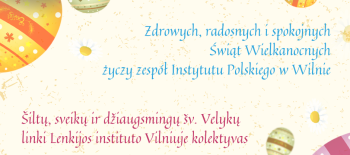 Zdrowych, radosnych i spokojnych Świąt Wielkanocnych życzy zespół Instytutu Polskiego w Wilnie